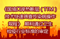   《國境口岸熱斷層（TTM）技術(shù)快速篩查傳染病操作規(guī)程》  順利通過衛(wèi)生檢疫行業(yè)標(biāo)準(zhǔn)的審定     　 